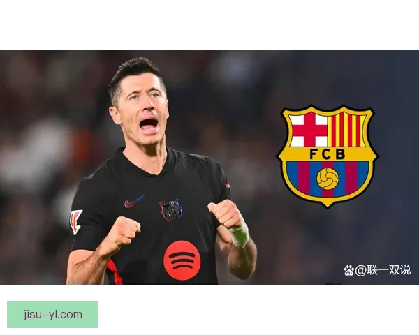 莱万续约巴萨待定芝火成备选方案